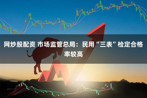 网炒股配资 市场监管总局：民用“三表”检定合格率较高